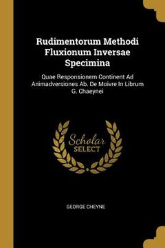 portada Rudimentorum Methodi Fluxionum Inversae Specimina: Quae Responsionem Continent Ad Animadversiones Ab. De Moivre In Librum G. Chaeynei