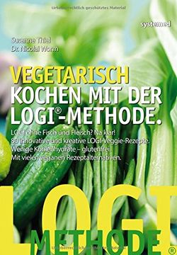 portada Vegetarisch kochen mit der LOGI-Methode: LOGI ohne Fisch und Fleisch? Na klar! 80 innovative und kreative LOGI-Veggie-Rezepte (in German)