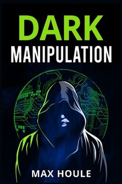 portada Dark Manipulation: The Art of Dark Psychology, NLP Secrets, and Body Language Reading. Take Charge Using Various Mind Persuasion Techniqu (en Inglés)