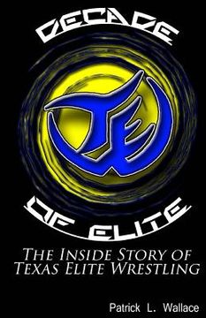 portada Decade of Elite: The Inside Story of Texas Elite Wrestling (en Inglés)