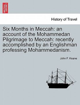 portada six months in meccah: an account of the mohammedan pilgrimage to meccah: recently accomplished by an englishman professing mohammedanism. (en Inglés)