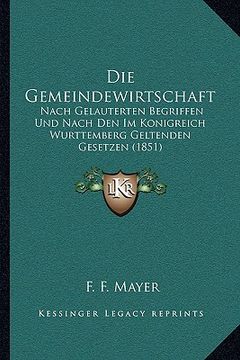 portada Die Gemeindewirtschaft: Nach Gelauterten Begriffen Und Nach Den Im Konigreich Wurttemberg Geltenden Gesetzen (1851) (en Alemán)