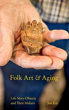 portada Folk art and Aging: Life-Story Objects and Their Makers (Material Vernaculars) (in English)