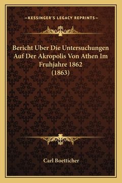 portada Bericht Uber Die Untersuchungen Auf Der Akropolis Von Athen Im Fruhjahre 1862 (1863) (en Alemán)