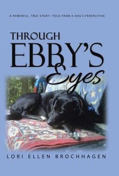 portada Through Ebby's Eyes: A Powerful, True Story-Told from a Dog's Perspective (en Inglés)