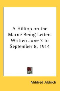 portada a hilltop on the marne being letters written june 3 to september 8, 1914 (en Inglés)
