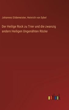 portada Der Heilige Rock zu Trier und die zwanzig andern Heiligen Ungenähten Röcke (en Alemán)
