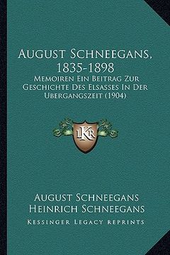 portada August Schneegans, 1835-1898: Memoiren Ein Beitrag Zur Geschichte Des Elsasses In Der Ubergangszeit (1904) (en Alemán)