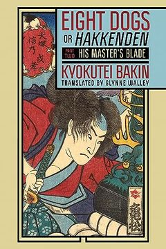 portada Eight Dogs, or "Hakkenden": Part Two―His Master's Blade (Cornell East Asia, 218) (en Inglés)