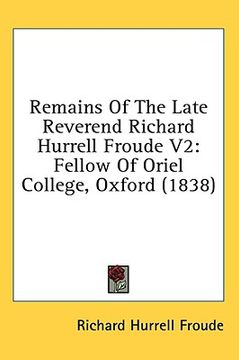 portada remains of the late reverend richard hurrell froude v2: fellow of oriel college, oxford (1838) (en Inglés)
