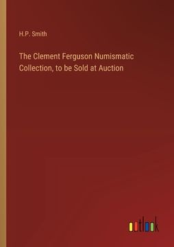 portada The Clement Ferguson Numismatic Collection, to be Sold at Auction (en Inglés)