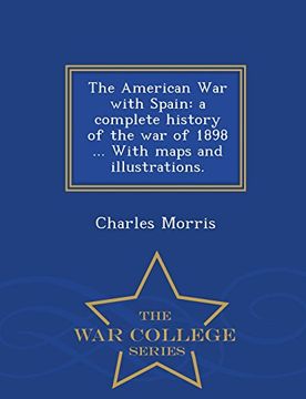 portada The American War with Spain: a complete history of the war of 1898 ... With maps and illustrations. - War College Series