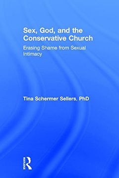 portada Sex, God, and the Conservative Church: Erasing Shame from Sexual Intimacy (en Inglés)