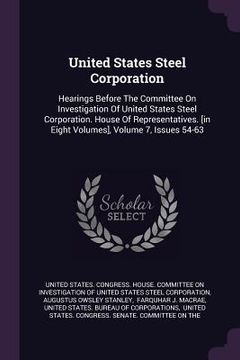 portada United States Steel Corporation: Hearings Before The Committee On Investigation Of United States Steel Corporation. House Of Representatives. [in Eigh