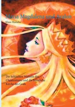 portada Maria Magdalena und Avalon: Die Keltischen Wurzeln des Christentums und die Heimliche Kirche des Grals (en Alemán)