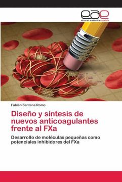 portada Diseño y Síntesis de Nuevos Anticoagulantes Frente al Fxa: Desarrollo de Moléculas Pequeñas Como Potenciales Inhibidores del fxa (in Spanish)