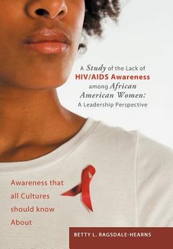 portada a study of the lack of hiv/aids awareness among african american women: a leadership perspective: awareness that all cultures should know about (en Inglés)