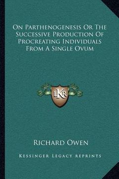portada on parthenogenesis or the successive production of procreating individuals from a single ovum (en Inglés)