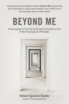 portada Beyond Me: Dissecting Ego To Find The Innate Love At Humanity's Core (A New Psychology As Philosophy) (en Inglés)