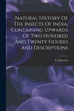 portada Natural History Of The Insects Of India, Containing Upwards Of Two Hundred And Twenty Figures And Descriptions (in English)