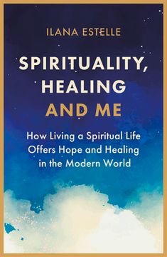 portada Spirituality, Healing and Me: How Living a Spiritual Life Offers Hope and Healing in the Modern World (en Inglés)