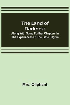 portada The Land of Darkness: Along with Some Further Chapters in the Experiences of the Little Pilgrim (in English)