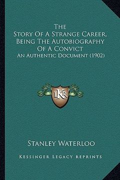 portada the story of a strange career, being the autobiography of a convict: an authentic document (1902) (in English)