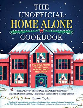 portada The Unofficial Home Alone Cookbook: From a "Lovely" Cheese Pizza to a "Highly Nutritious" mac and Cheese Dinner, Tasty Meals Inspired by a Holiday Classic (Unofficial Cookbook) (in English)