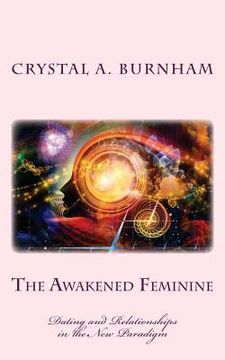 portada The Awakened Feminine: Dating and Relationships in the New Paradigm (en Inglés)