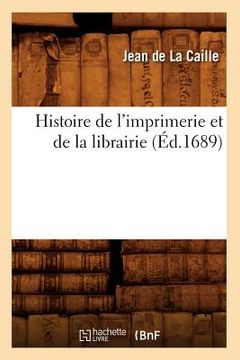 portada Histoire de l'Imprimerie Et de la Librairie (Éd.1689) (en Francés)