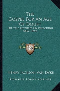 portada the gospel for an age of doubt the gospel for an age of doubt: the yale lectures on preaching, 1896 (1896) the yale lectures on preaching, 1896 (1896) (in English)