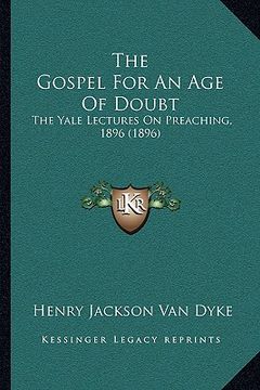 portada the gospel for an age of doubt the gospel for an age of doubt: the yale lectures on preaching, 1896 (1896) the yale lectures on preaching, 1896 (1896)