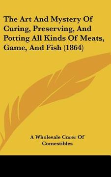 portada the art and mystery of curing, preserving, and potting all kinds of meats, game, and fish (1864) (in English)