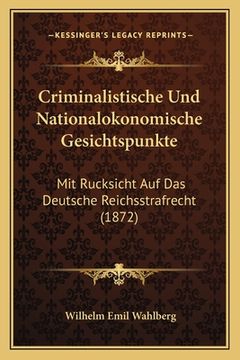 portada Criminalistische Und Nationalokonomische Gesichtspunkte: Mit Rucksicht Auf Das Deutsche Reichsstrafrecht (1872) (en Alemán)