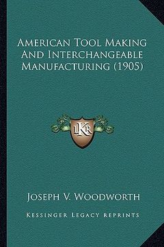 portada american tool making and interchangeable manufacturing (1905american tool making and interchangeable manufacturing (1905) ) (en Inglés)