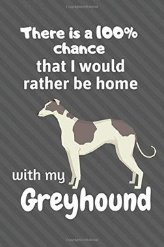 portada There is a 100% Chance That i Would Rather be Home With my Greyhound: For Greyhound dog Fans (in English)