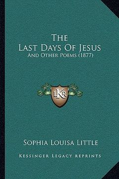 portada the last days of jesus: and other poems (1877) (en Inglés)
