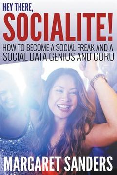 portada Hey There Socialite! How to Become a Social Freak and a Social Data Genius and Guru (in English)