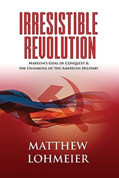 portada Irresistible Revolution: Marxism'S Goal of Conquest & the Unmaking of the American Military (en Inglés)