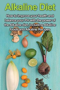 portada Alkaline Diet: How to Improve Your Health and Balance Your ph With the Power of the Alkaline Diet, Including Alkaline Foods and Alkaline Recipes (en Inglés)