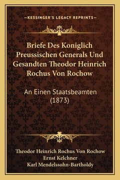 portada Briefe Des Koniglich Preussischen Generals Und Gesandten Theodor Heinrich Rochus Von Rochow: An Einen Staatsbeamten (1873) (en Alemán)