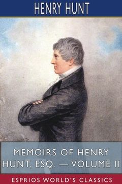 portada Memoirs of Henry Hunt, Esq. - Volume II (Esprios Classics) (en Inglés)