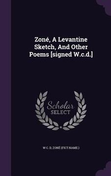 portada Zoné, A Levantine Sketch, And Other Poems [signed W.c.d.] (en Inglés)