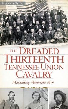 portada The Dreaded Thirteenth Tennessee Union Cavalry: Marauding Mountain Men (en Inglés)