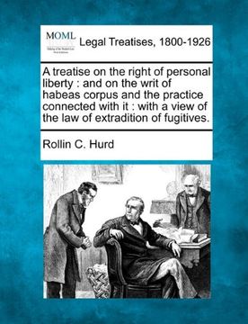 a treatise on the right of personal liberty: and on the writ of habeas corpus and the practice connected with it: with a view of the law of extradit