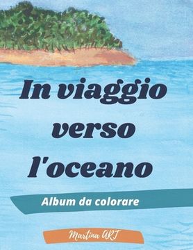 In viaggio verso l'oceano - Album da colorare (en Italiano)