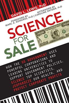 portada Science for Sale: How the us Government Uses Powerful Corporations and Leading Universities to Support Government Policies, Silence top Scientists, Jeopardize our Health, and Protect Corporate Profits 