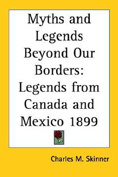 portada myths and legends beyond our borders: legends from canada and mexico 1899 (en Inglés)
