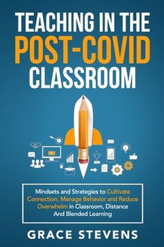 portada Teaching in the Post Covid Classroom: Mindsets and Strategies to Cultivate Connection, Manage Behavior and Reduce Overwhelm in Classroom, Distance and Blended Learning (in English)