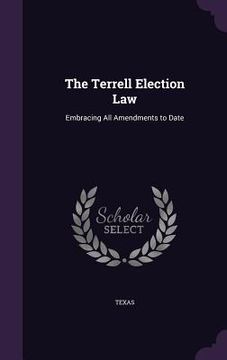 portada The Terrell Election Law: Embracing All Amendments to Date (en Inglés)